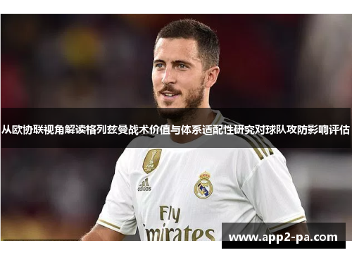 从欧协联视角解读格列兹曼战术价值与体系适配性研究对球队攻防影响评估