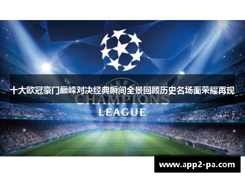 十大欧冠豪门巅峰对决经典瞬间全景回顾历史名场面荣耀再现 十大欧冠豪门巅峰对决经典瞬间全景回顾历史名场面荣耀再现