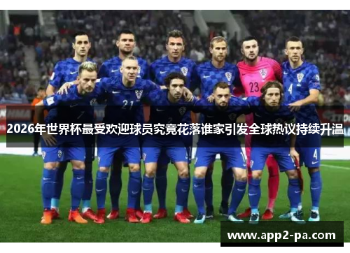 2026年世界杯最受欢迎球员究竟花落谁家引发全球热议持续升温 2026年世界杯最受欢迎球员究竟花落谁家引发全球热议持续升温