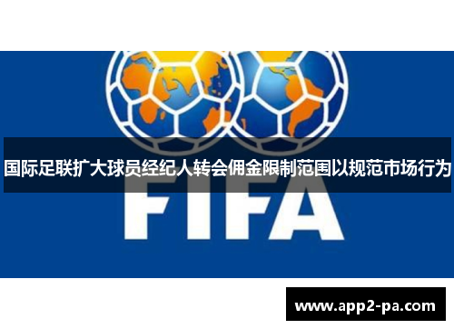 国际足联扩大球员经纪人转会佣金限制范围以规范市场行为 国际足联扩大球员经纪人转会佣金限制范围以规范市场行为