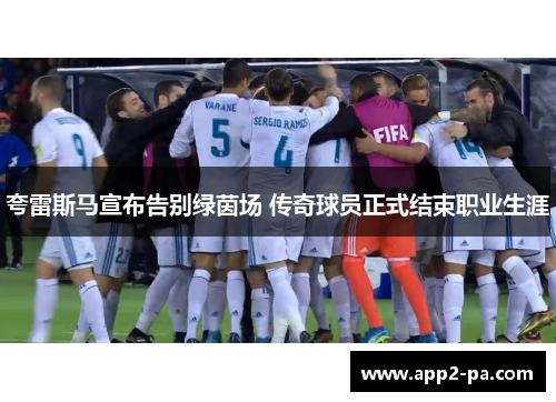 夸雷斯马宣布告别绿茵场 传奇球员正式结束职业生涯