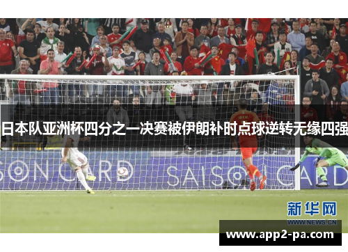 日本队亚洲杯四分之一决赛被伊朗补时点球逆转无缘四强