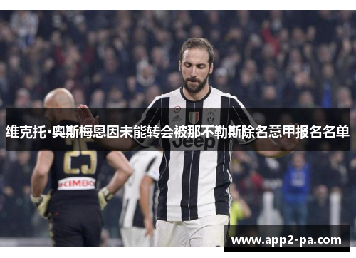 维克托·奥斯梅恩因未能转会被那不勒斯除名意甲报名名单