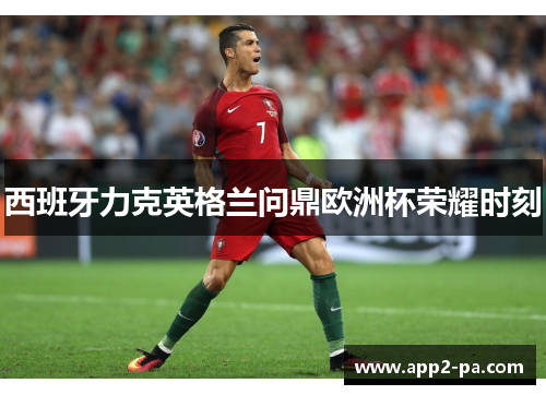西班牙力克英格兰问鼎欧洲杯荣耀时刻