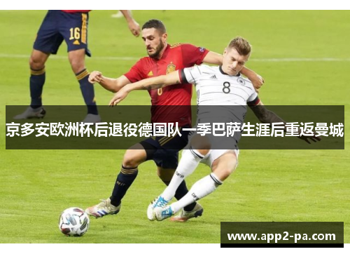京多安欧洲杯后退役德国队一季巴萨生涯后重返曼城 京多安欧洲杯后退役德国队一季巴萨生涯后重返曼城